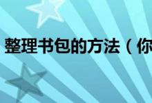 整理书包的方法（你的书包还是乱糟糟的吗）