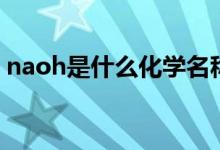 naoh是什么化学名称（naoh是氢氧化钠吗）