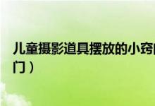 儿童摄影道具摆放的小窍门（儿童摄影道具摆放的几个小窍门）