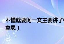 不懂就要问一文主要讲了什么意思（不懂就要问课文内容的意思）