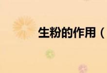 生粉的作用（生粉的作用简述）