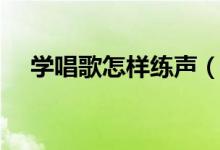 学唱歌怎样练声（学唱歌练声方法介绍）