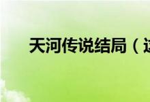 天河传说结局（这两个结局一喜一悲）