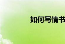 如何写情书（情书怎么写）