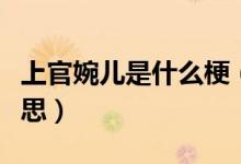 上官婉儿是什么梗（王者荣耀上官婉儿什么意思）