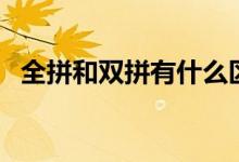 全拼和双拼有什么区别（全拼和双拼介绍）