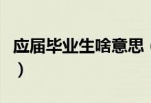 应届毕业生啥意思（应届毕业生的意思是什么）