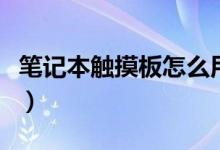笔记本触摸板怎么用（笔记本触摸板使用技巧）