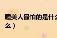 睡美人最怕的是什么（睡美人最怕的东西是什么）