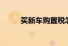 买新车购置税怎么算（你知道吗）