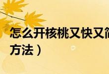 怎么开核桃又快又简便（开核桃又快又简便的方法）