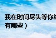我在时间尽头等你经典语录（一起来了解一下有哪些）
