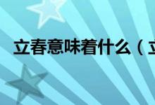 立春意味着什么（立春的含义是什么意思）