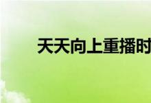 天天向上重播时间（天天向上介绍）