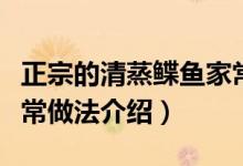 正宗的清蒸鲽鱼家常做法（正宗的清蒸鲽鱼家常做法介绍）