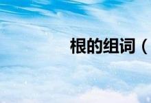 根的组词（汉字根的组词）