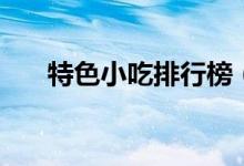 特色小吃排行榜（特色的小吃排行榜）