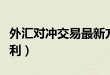 外汇对冲交易最新方法（外汇对冲交易怎样盈利）