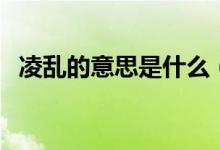 凌乱的意思是什么（凌乱的意思简单介绍）