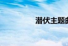 潜伏主题曲（完整歌词）