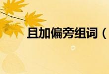 且加偏旁组词（且加偏旁组什么词）