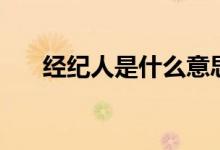 经纪人是什么意思（这个解释最专业）