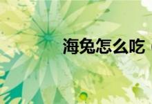 海兔怎么吃（海兔家常做法）