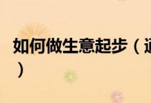 如何做生意起步（通过以下五个方面轻松起步）