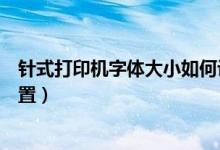 针式打印机字体大小如何设置（针式打印机字体大小怎么设置）