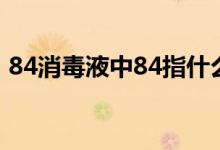 84消毒液中84指什么（84消毒液中84介绍）