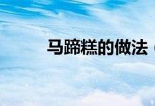 马蹄糕的做法（马蹄糕制作方法）