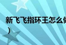新飞飞指环王怎么做（新飞飞指环王任务攻略）