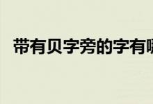 带有贝字旁的字有哪些(贝字旁的字总结)