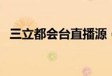 三立都会台直播源（三立都会台在线直播）