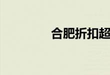 合肥折扣超市（合肥折扣）