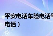 平安电话车险电话号码是多少（平安电话车险电话）