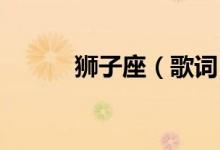 狮子座（歌词 狮子座歌词全文）