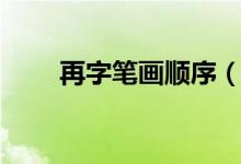 再字笔画顺序（再的笔顺笔画顺序）