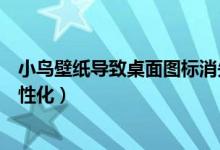 小鸟壁纸导致桌面图标消失（为什么使用小鸟壁纸会弹出个性化）