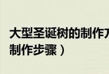 大型圣诞树的制作方法（环保大型圣诞树手工制作步骤）
