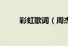 彩虹歌词（周杰伦 彩虹歌词全文）