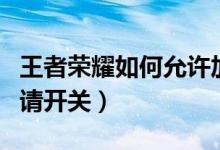 王者荣耀如何允许加好友（关闭不接受好友申请开关）