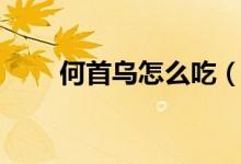 何首乌怎么吃（何首乌的最佳吃法）