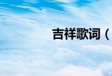 吉祥歌词（吉祥歌曲简介）