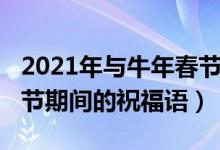 2021年与牛年春节祝福语简短（2021牛年春节期间的祝福语）