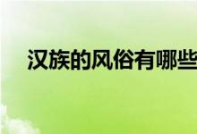 汉族的风俗有哪些（有关汉族风俗介绍）