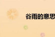 谷雨的意思（谷雨的含义）