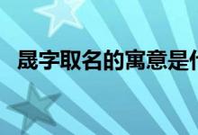晟字取名的寓意是什么（晟字取名的含义）