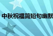 中秋祝福简短句幽默(句句经典提前收藏好)