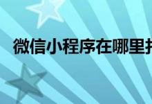 微信小程序在哪里打开（微信小程序简介）